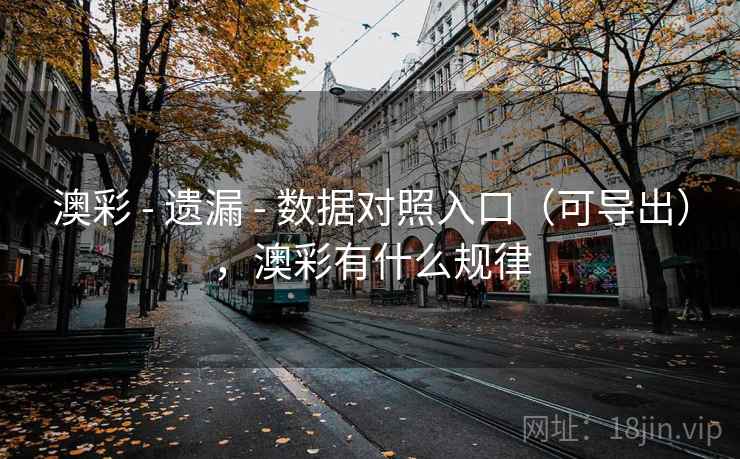 澳彩 - 遗漏 - 数据对照入口（可导出），澳彩有什么规律