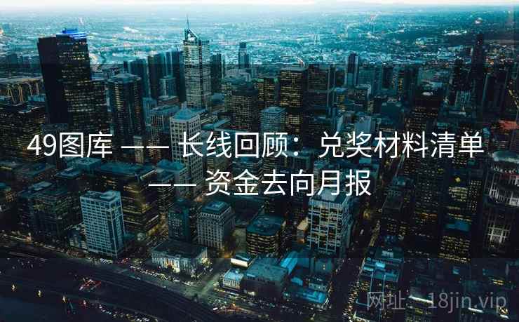 49图库 —— 长线回顾：兑奖材料清单 —— 资金去向月报