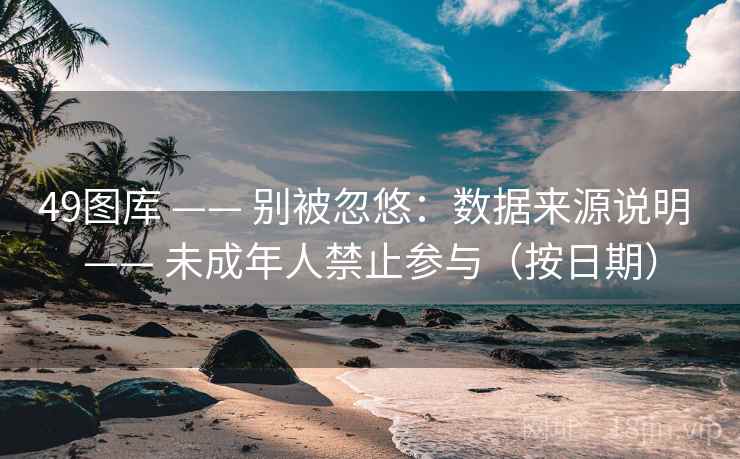 49图库 —— 别被忽悠：数据来源说明 —— 未成年人禁止参与（按日期）
