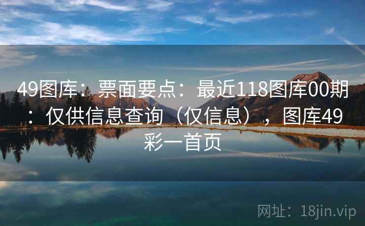 49图库：票面要点：最近118图库00期：仅供信息查询（仅信息），图库49彩一首页