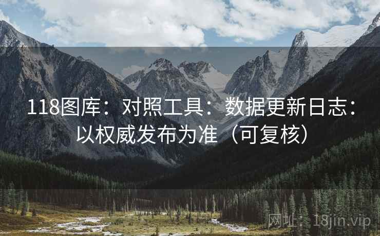 118图库：对照工具：数据更新日志：以权威发布为准（可复核）