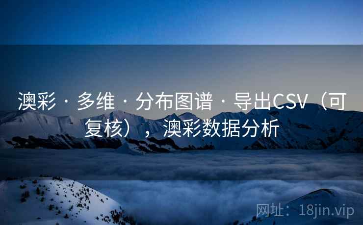 澳彩 · 多维 · 分布图谱 · 导出CSV（可复核），澳彩数据分析