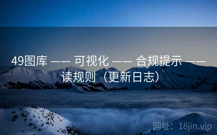 49图库 —— 可视化 —— 合规提示 —— 读规则（更新日志）
