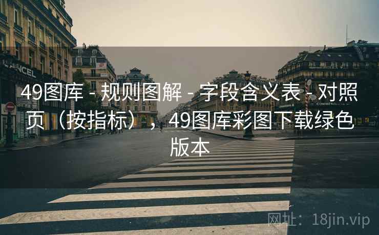 49图库 - 规则图解 - 字段含义表 - 对照页（按指标），49图库彩图下载绿色版本