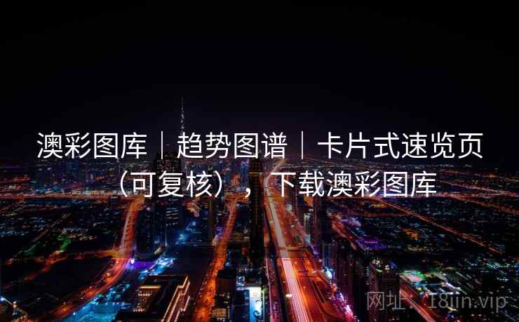 澳彩图库｜趋势图谱｜卡片式速览页（可复核），下载澳彩图库