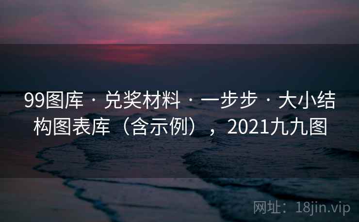 99图库 · 兑奖材料 · 一步步 · 大小结构图表库（含示例），2021九九图