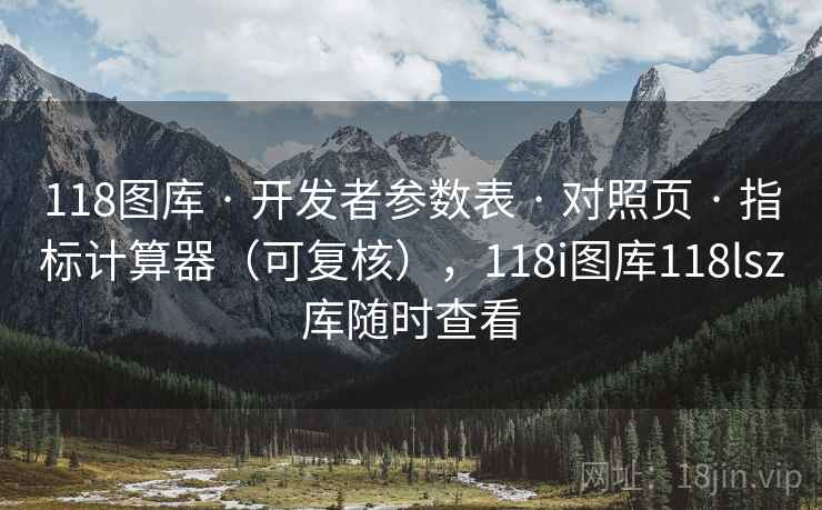 118图库 · 开发者参数表 · 对照页 · 指标计算器（可复核），118i图库118lsz库随时查看